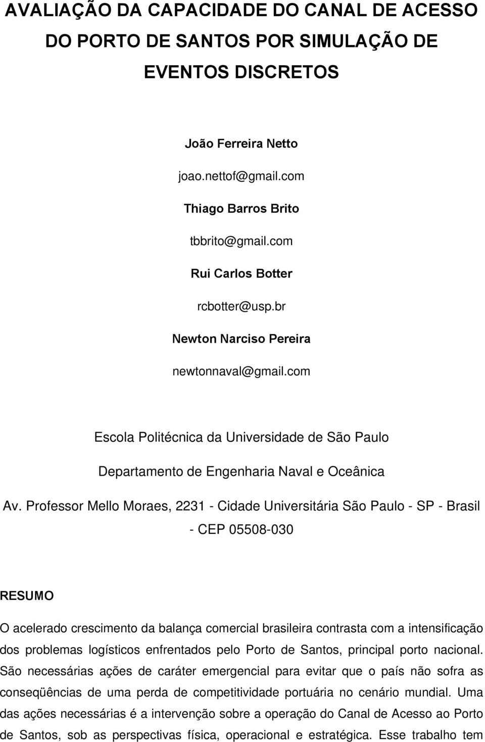 Professor Mello Moraes, 2231 - Cidade Universitária São Paulo - SP - Brasil - CEP 05508-030 RESUMO O acelerado crescimento da balança comercial brasileira contrasta com a intensificação dos problemas