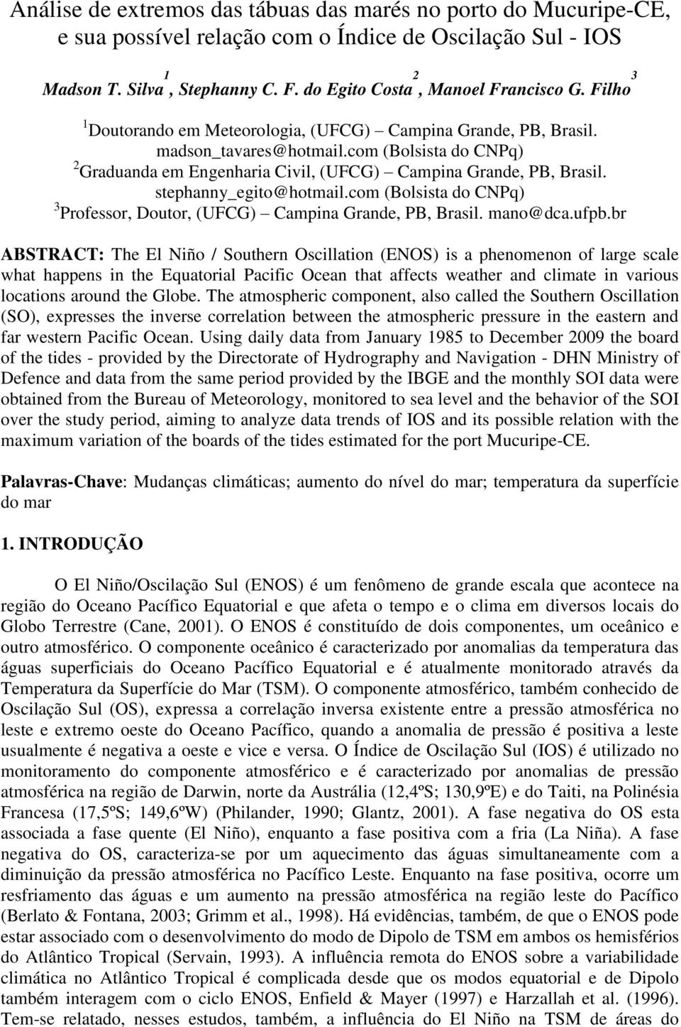 stephanny_egito@hotmail.com (Bolsista do CNPq) 3 Professor, Doutor, (UFCG) Campina Grande, PB, Brasil. mano@dca.ufpb.