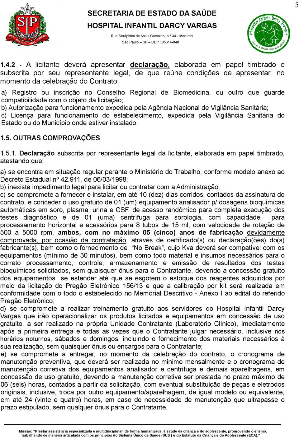 Registro ou inscrição no Conselho Regional de Biomedicina, ou outro que guarde compatibilidade com o objeto da licitação; b) Autorização para funcionamento expedida pela Agência Nacional de