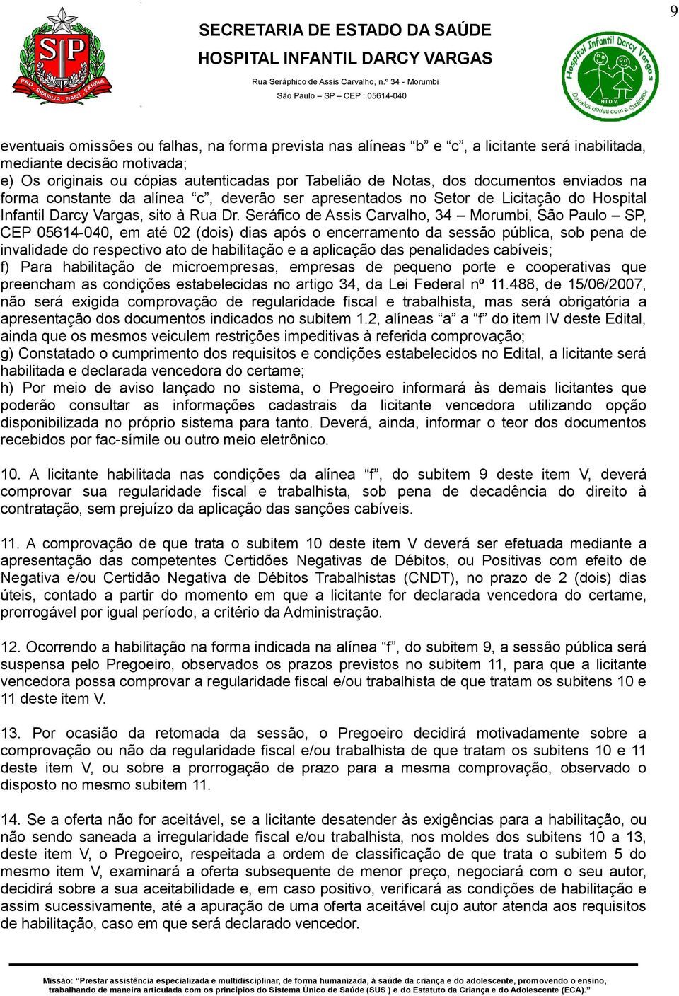 Seráfico de Assis Carvalho, 34 Morumbi, São Paulo SP, CEP 05614-040, em até 02 (dois) dias após o encerramento da sessão pública, sob pena de invalidade do respectivo ato de habilitação e a aplicação