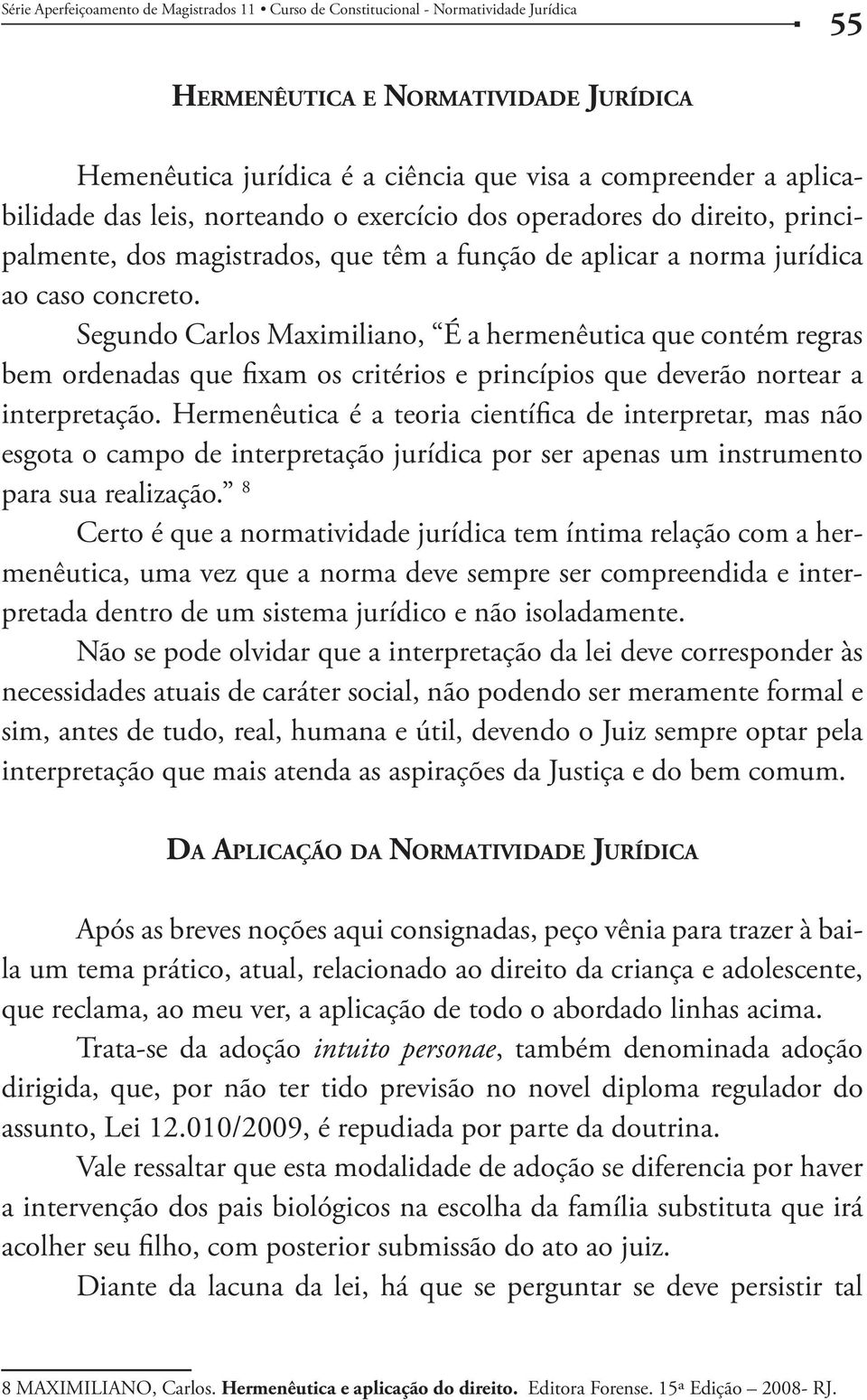 Segundo Carlos Maximiliano, É a hermenêutica que contém regras bem ordenadas que fixam os critérios e princípios que deverão nortear a interpretação.