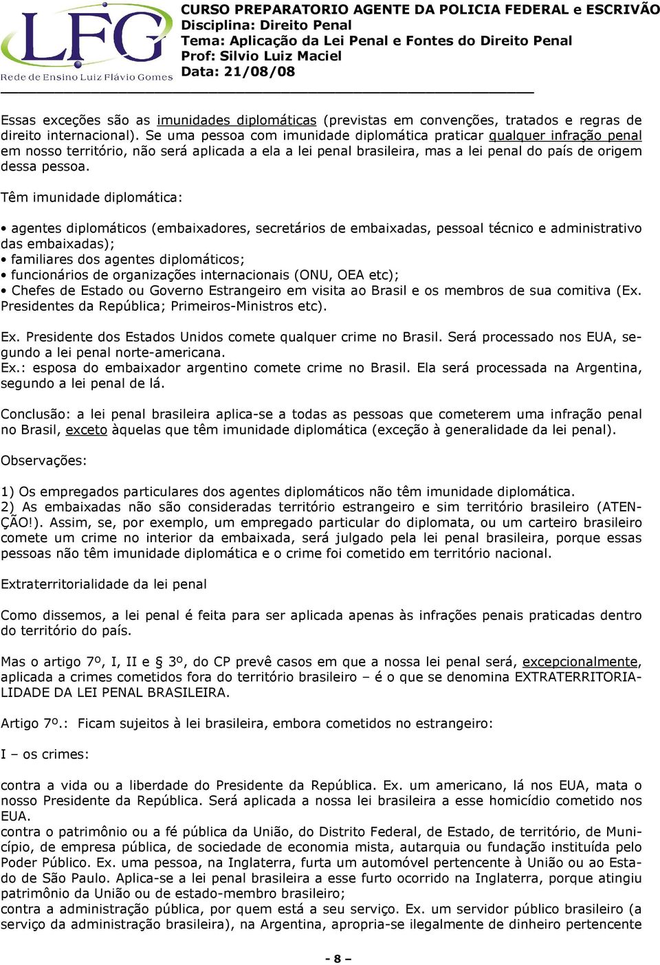 Têm imunidade diplomática: agentes diplomáticos (embaixadores, secretários de embaixadas, pessoal técnico e administrativo das embaixadas); familiares dos agentes diplomáticos; funcionários de