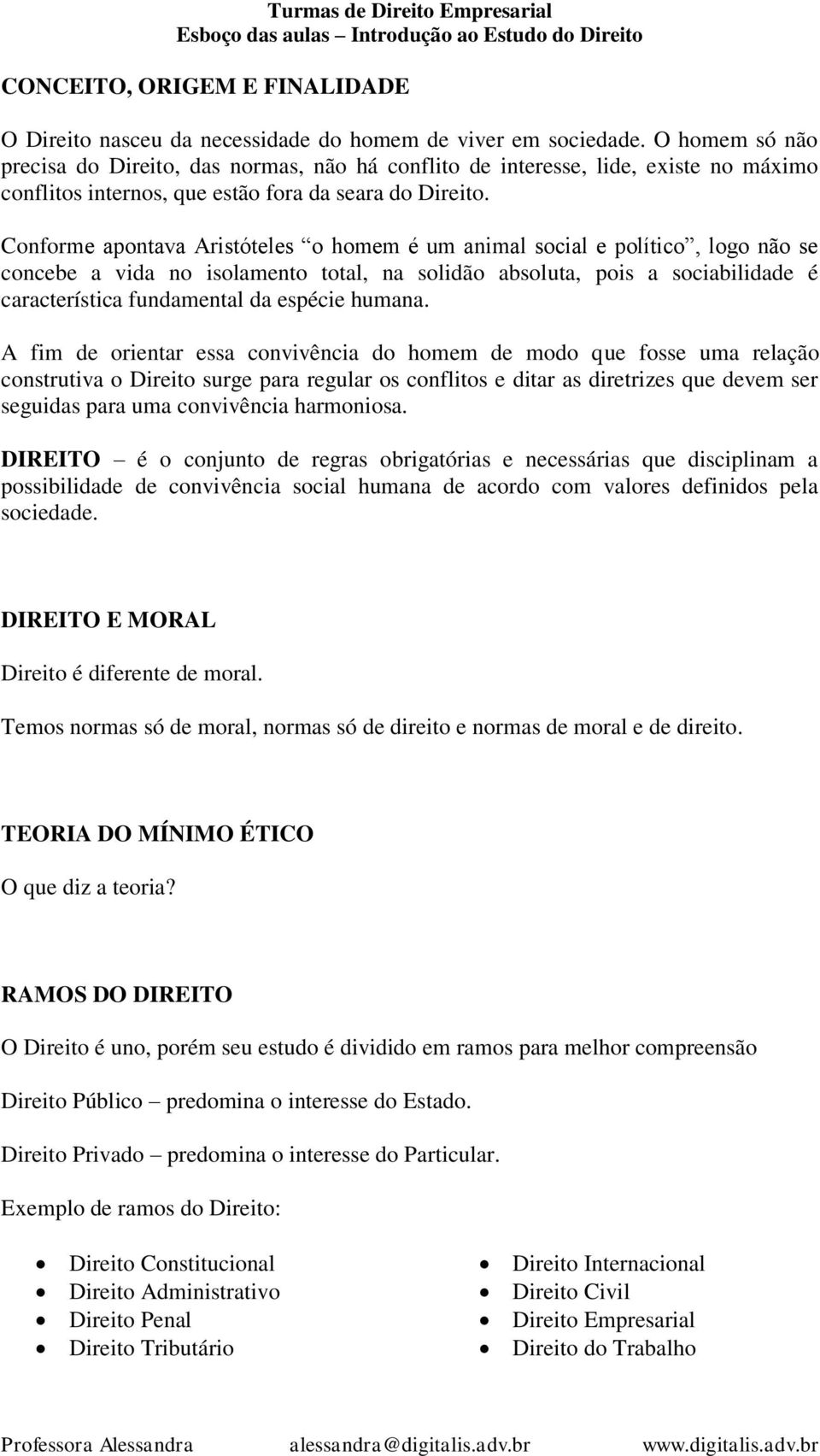 Conforme apontava Aristóteles o homem é um animal social e político, logo não se concebe a vida no isolamento total, na solidão absoluta, pois a sociabilidade é característica fundamental da espécie