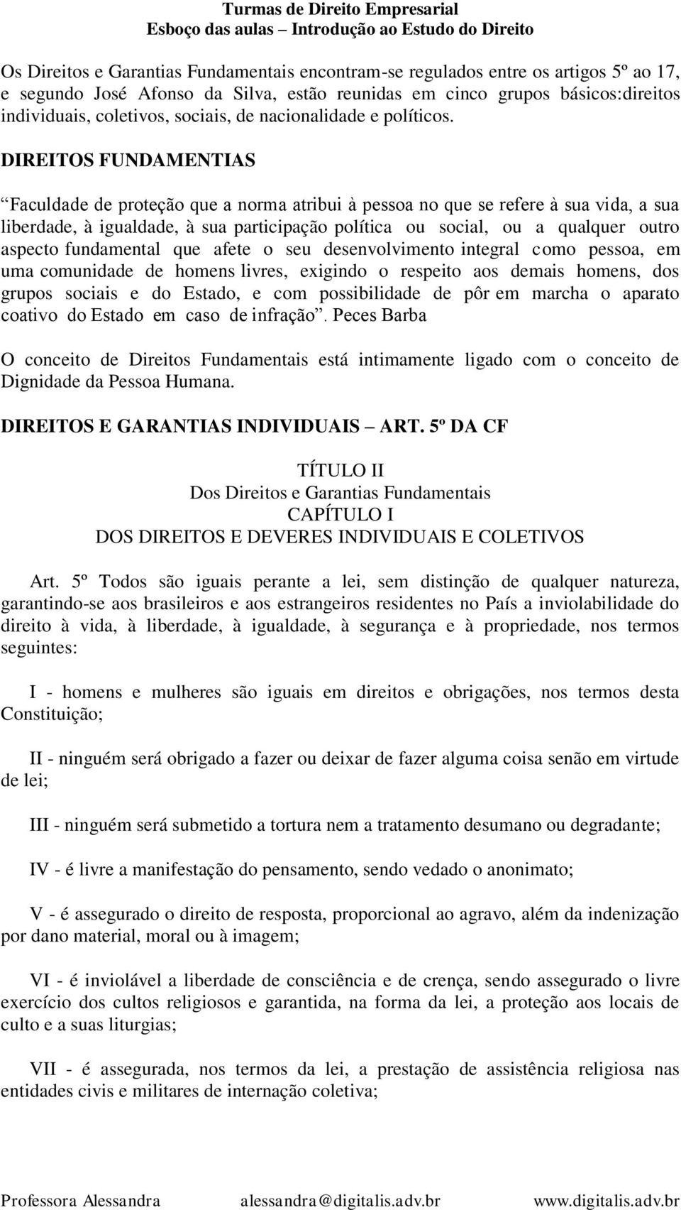 DIREITOS FUNDAMENTIAS Faculdade de proteção que a norma atribui à pessoa no que se refere à sua vida, a sua liberdade, à igualdade, à sua participação política ou social, ou a qualquer outro aspecto