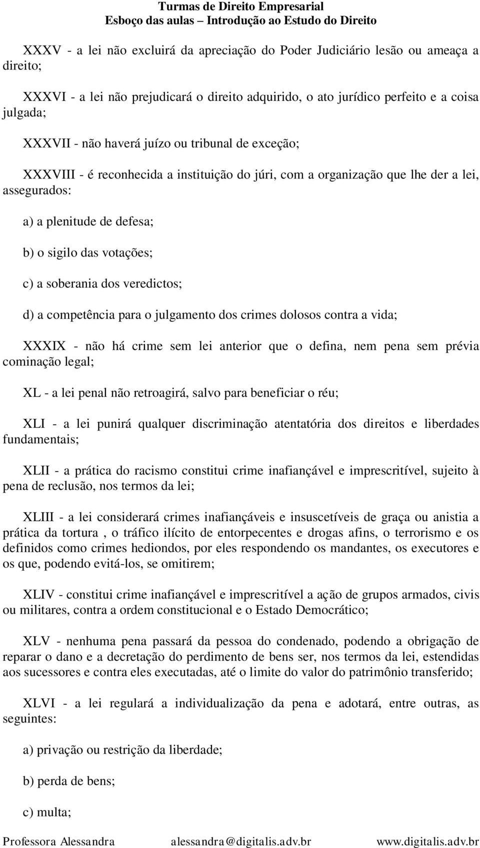 soberania dos veredictos; d) a competência para o julgamento dos crimes dolosos contra a vida; XXXIX - não há crime sem lei anterior que o defina, nem pena sem prévia cominação legal; XL - a lei