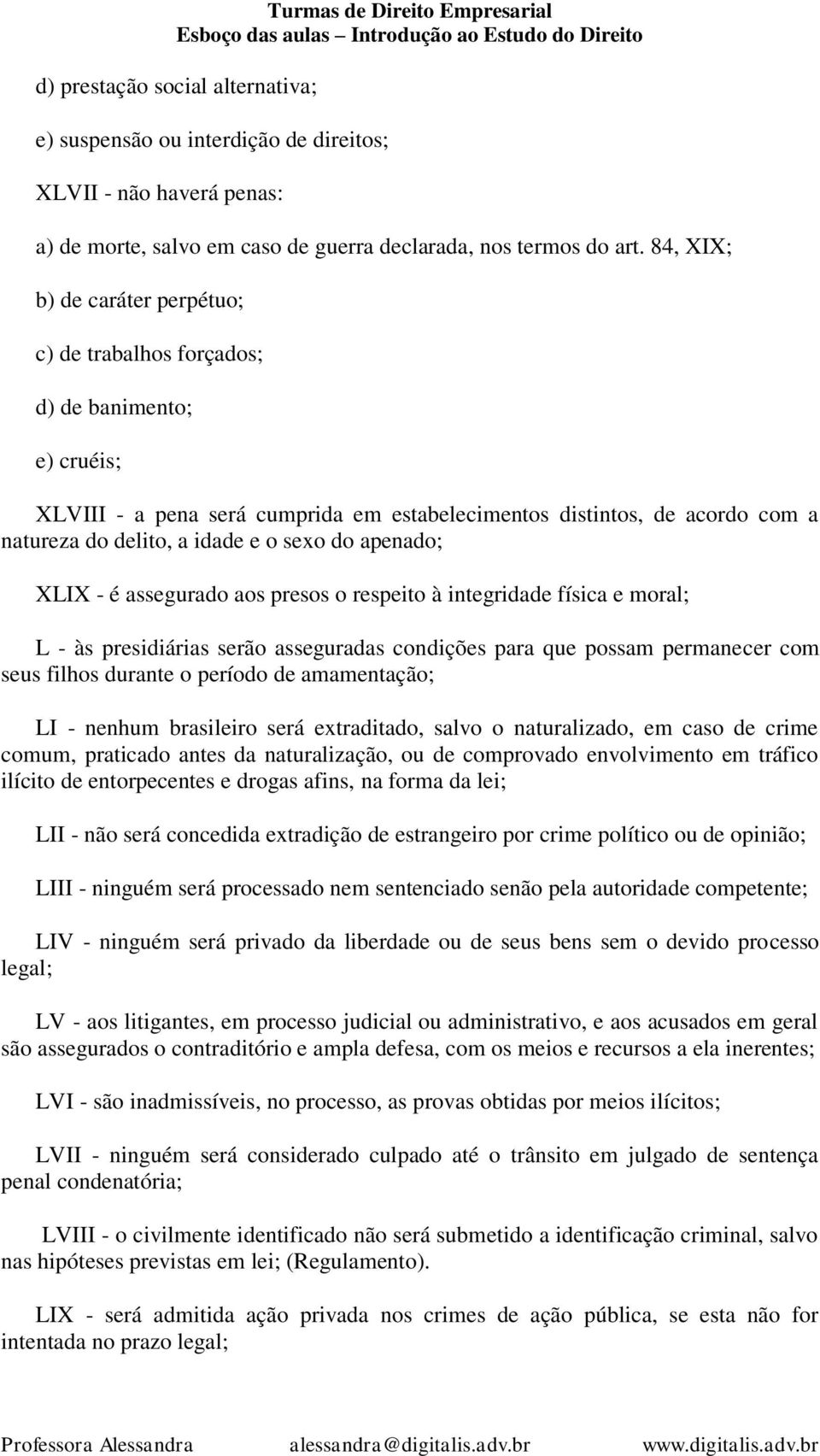 sexo do apenado; XLIX - é assegurado aos presos o respeito à integridade física e moral; L - às presidiárias serão asseguradas condições para que possam permanecer com seus filhos durante o período