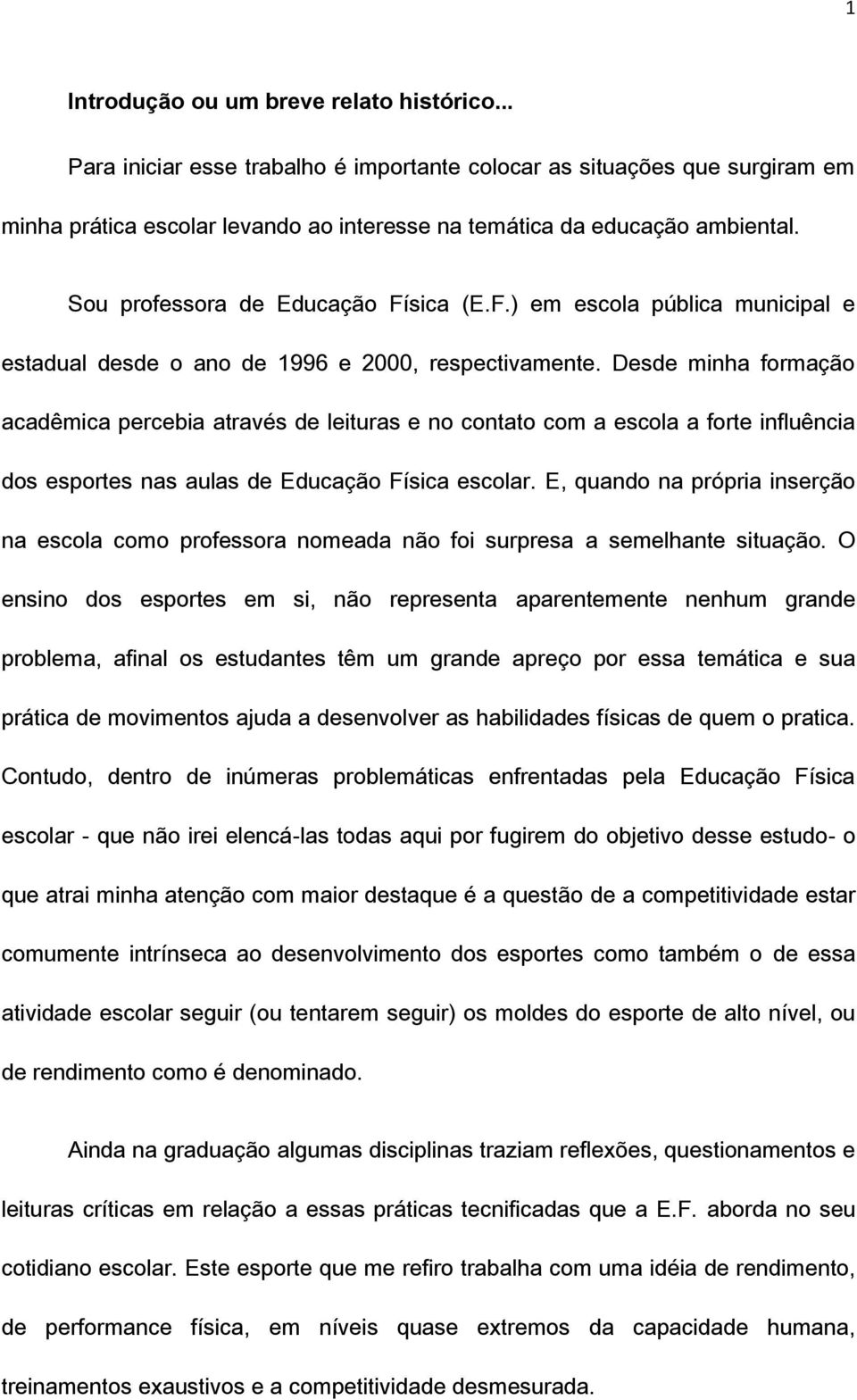 Desde minha formação acadêmica percebia através de leituras e no contato com a escola a forte influência dos esportes nas aulas de Educação Física escolar.