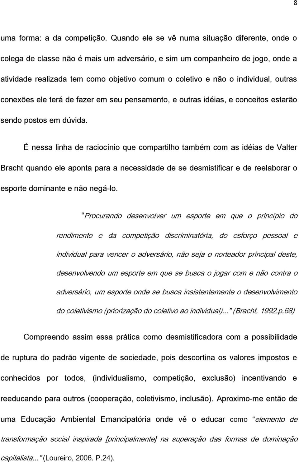 individual, outras conexões ele terá de fazer em seu pensamento, e outras idéias, e conceitos estarão sendo postos em dúvida.