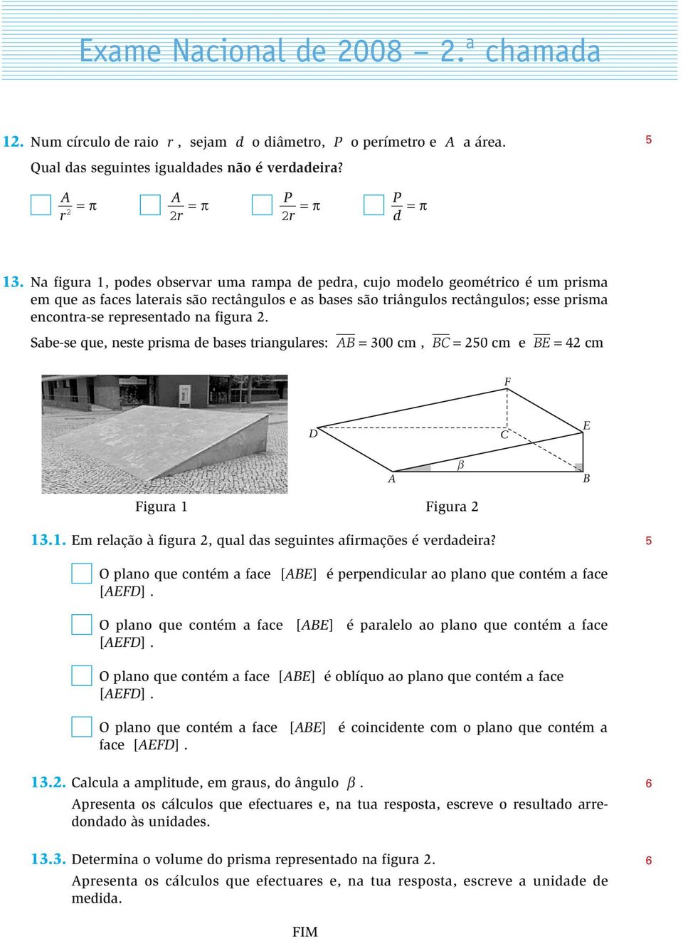 na figura 2. Sabe-se que, neste prisma de bases triangulares: = 300 cm, C = 20 cm e E = 42 cm Figura 1 Figura 2 13.1. Em relação à figura 2, qual das seguintes afirmações é verdadeira?