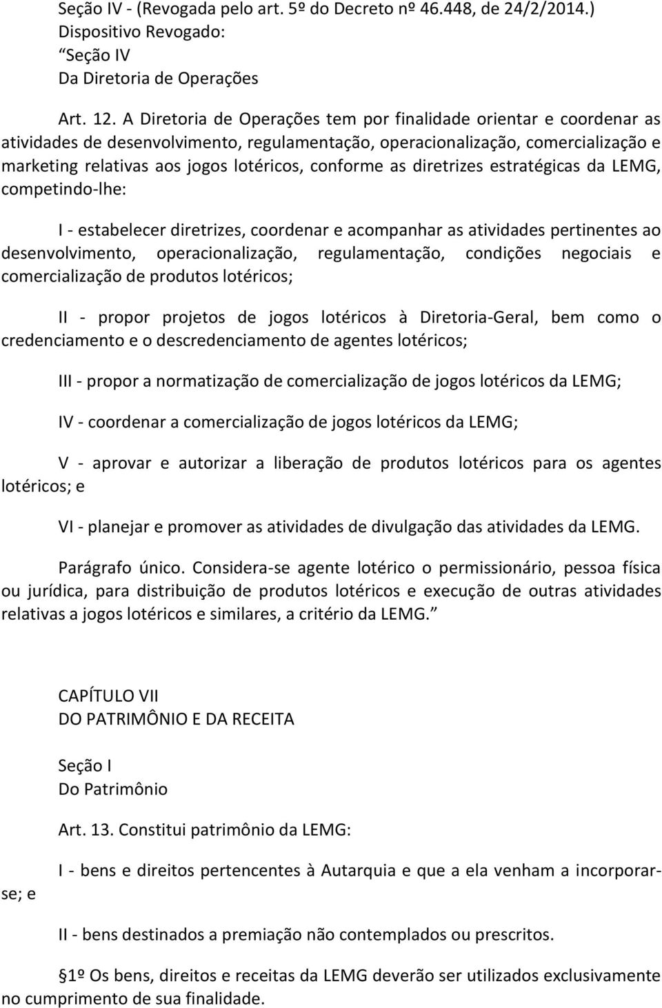 conforme as diretrizes estratégicas da LEMG, competindo-lhe: I - estabelecer diretrizes, coordenar e acompanhar as atividades pertinentes ao desenvolvimento, operacionalização, regulamentação,