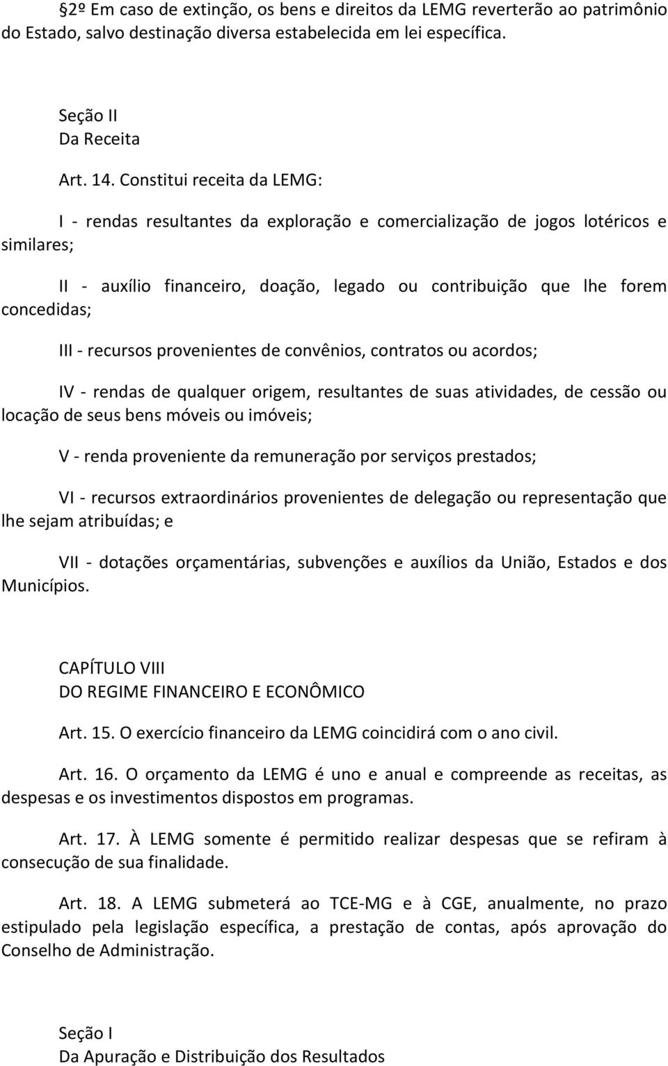 - recursos provenientes de convênios, contratos ou acordos; IV - rendas de qualquer origem, resultantes de suas atividades, de cessão ou locação de seus bens móveis ou imóveis; V - renda proveniente