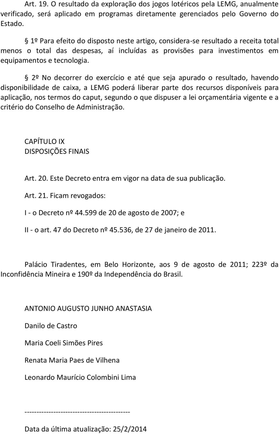 2º No decorrer do exercício e até que seja apurado o resultado, havendo disponibilidade de caixa, a LEMG poderá liberar parte dos recursos disponíveis para aplicação, nos termos do caput, segundo o