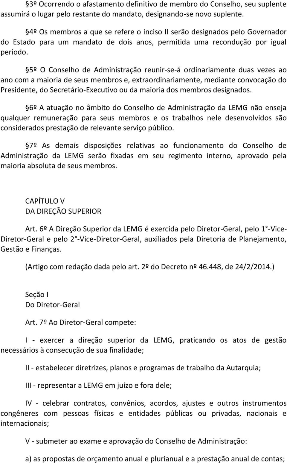 5º O Conselho de Administração reunir-se-á ordinariamente duas vezes ao ano com a maioria de seus membros e, extraordinariamente, mediante convocação do Presidente, do Secretário-Executivo ou da