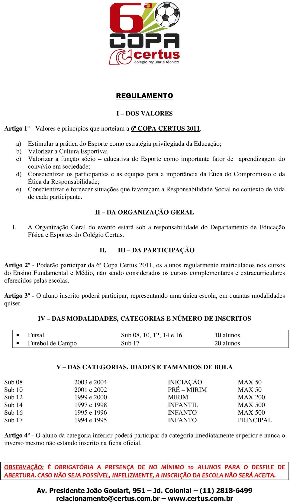 convívio em sociedade; d) Conscientizar os participantes e as equipes para a importância da Ética do Compromisso e da Ética da Responsabilidade; e) Conscientizar e fornecer situações que favoreçam a