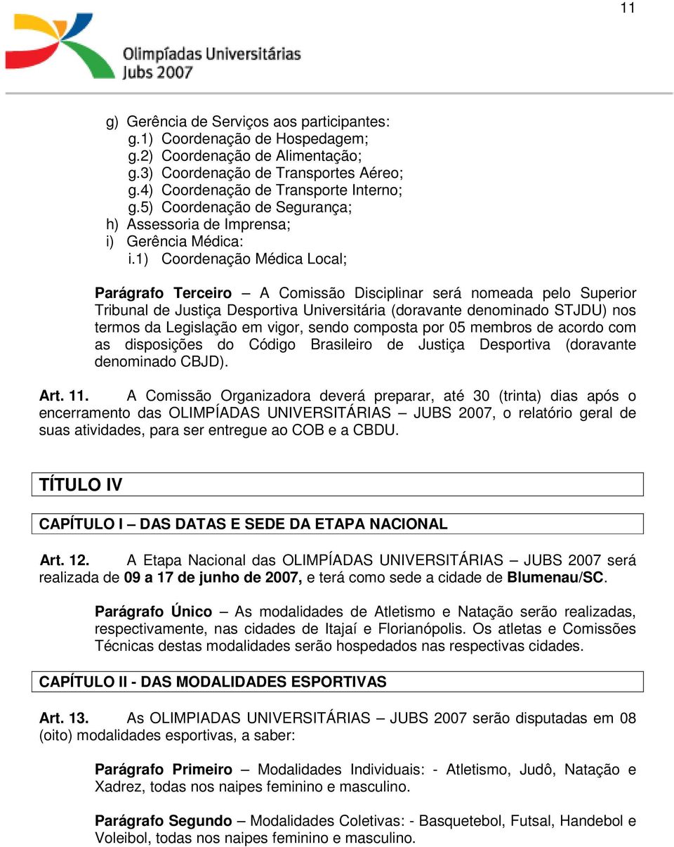 1) Coordenação Médica Local; Parágrafo Terceiro A Comissão Disciplinar será nomeada pelo Superior Tribunal de Justiça Desportiva Universitária (doravante denominado STJDU) nos termos da Legislação em