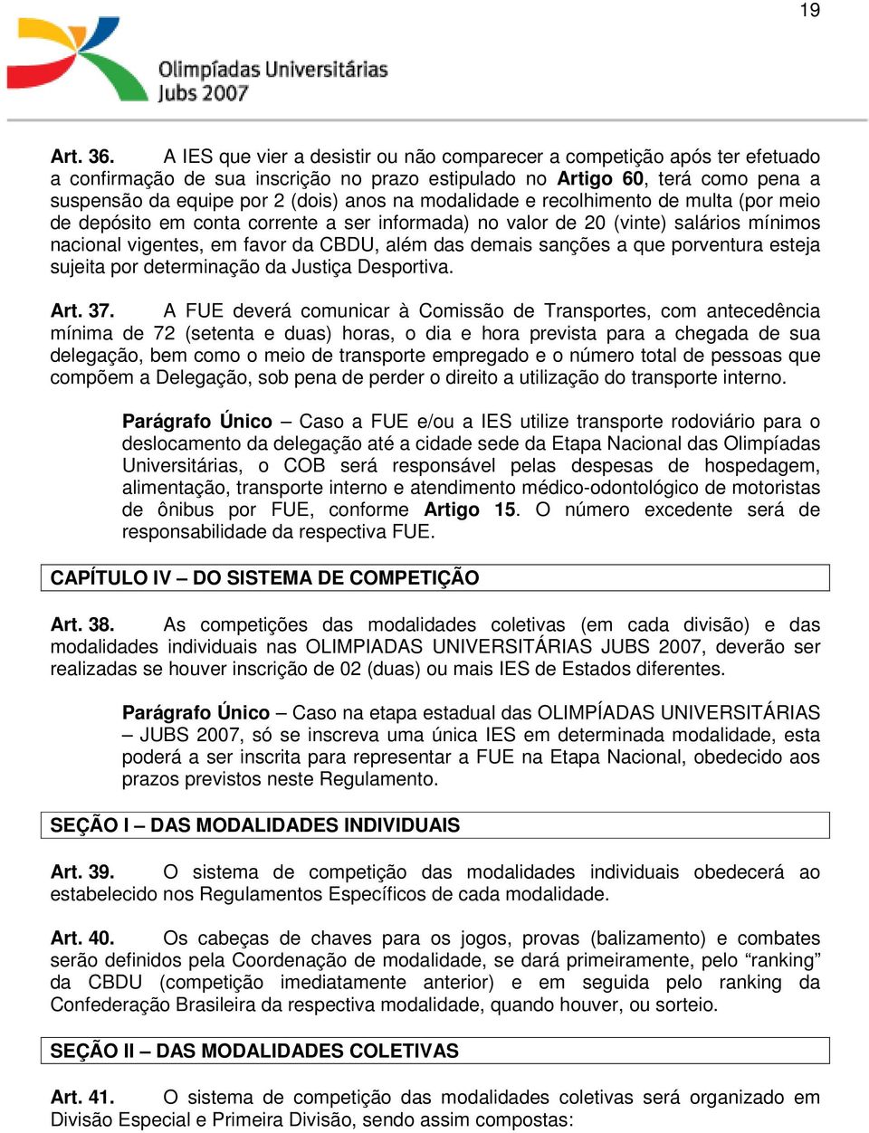 modalidade e recolhimento de multa (por meio de depósito em conta corrente a ser informada) no valor de 20 (vinte) salários mínimos nacional vigentes, em favor da CBDU, além das demais sanções a que