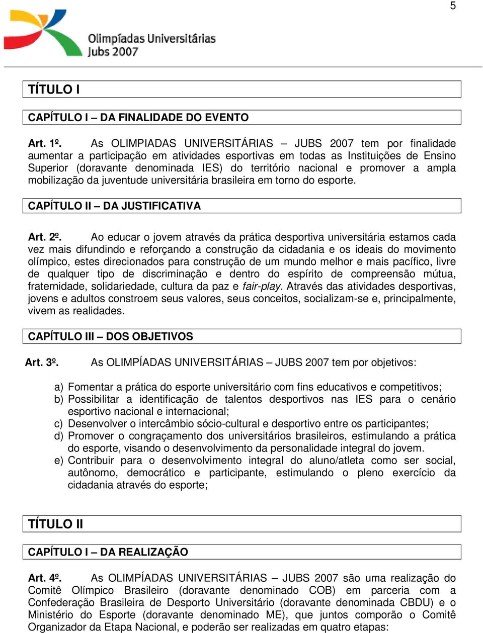 nacional e promover a ampla mobilização da juventude universitária brasileira em torno do esporte. CAPÍTULO II DA JUSTIFICATIVA Art. 2º.