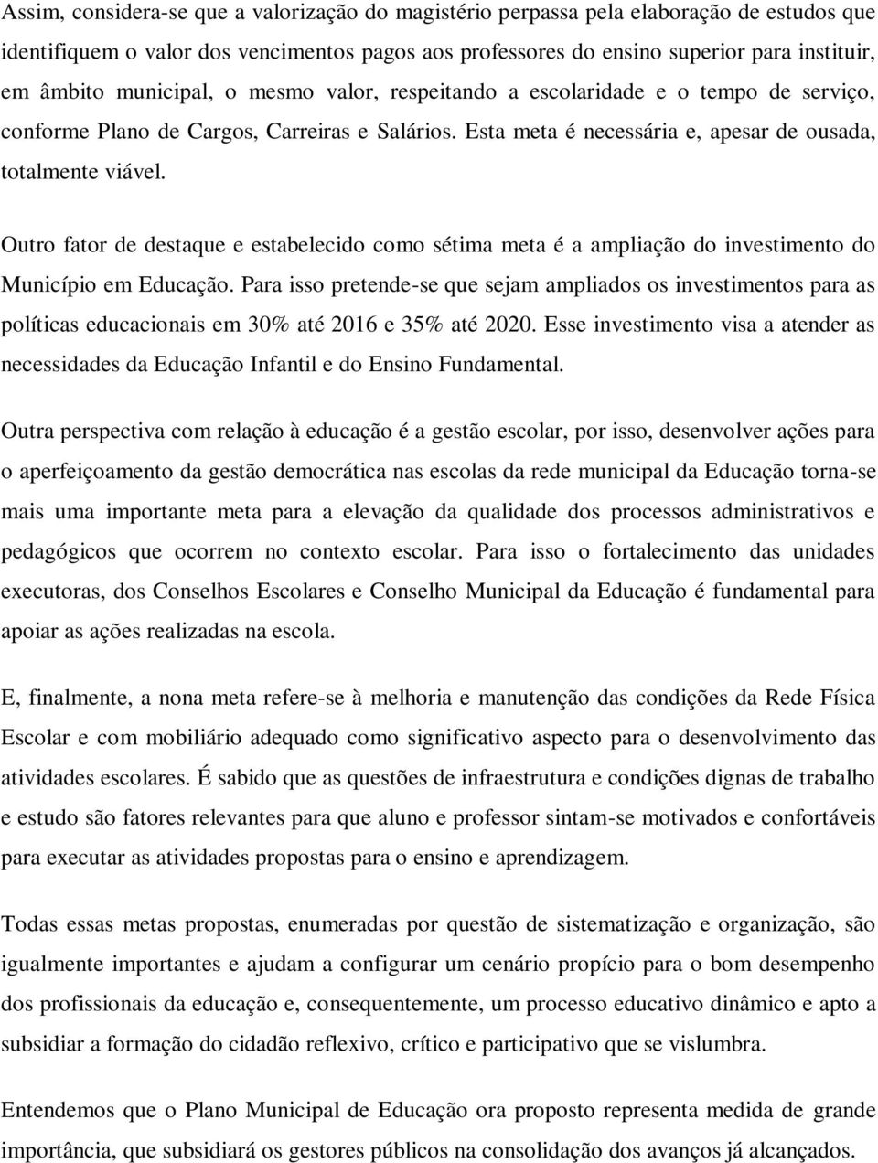 Outro fator de destaque e estabelecido como sétima meta é a ampliação do investimento do Município em Educação.