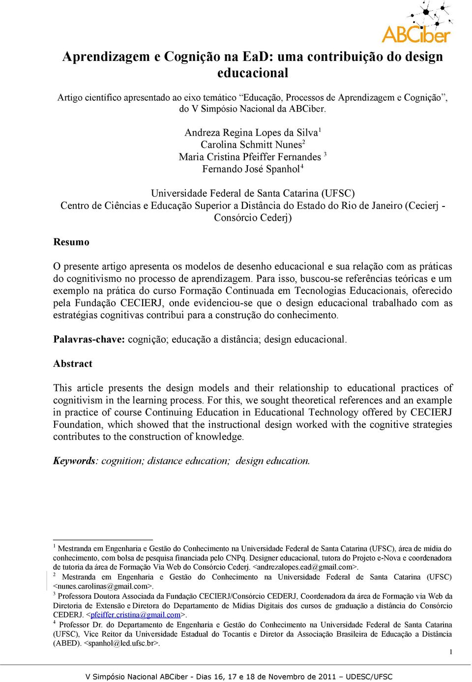 Superior a Distância do Estado do Rio de Janeiro (Cecierj - Consórcio Cederj) Resumo O presente artigo apresenta os modelos de desenho educacional e sua relação com as práticas do cognitivismo no