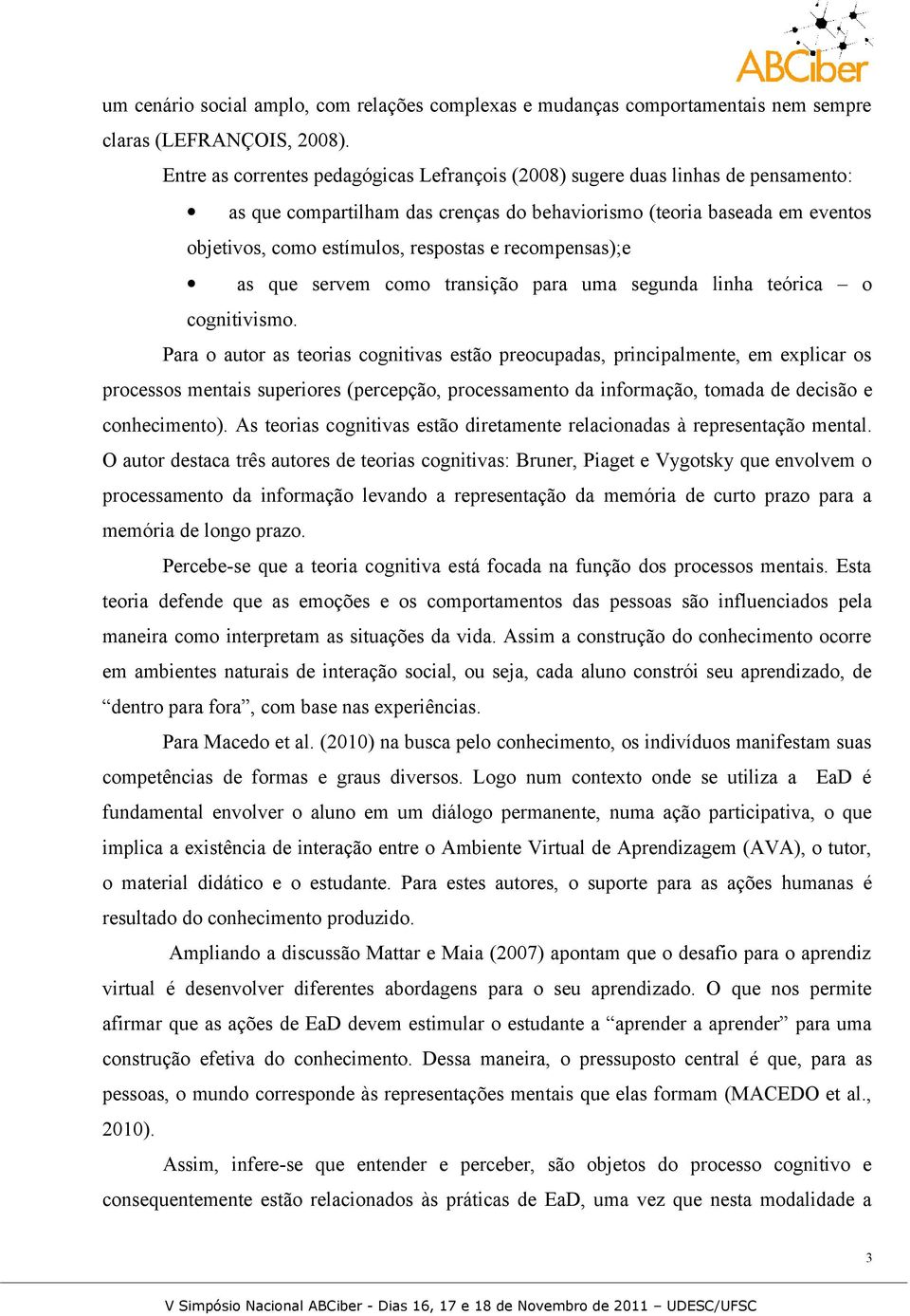 recompensas);e as que servem como transição para uma segunda linha teórica o cognitivismo.