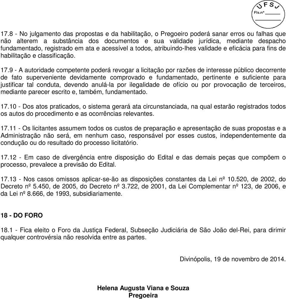 9 - A autoridade competente poderá revogar a licitação por razões de interesse público decorrente de fato superveniente devidamente comprovado e fundamentado, pertinente e suficiente para justificar