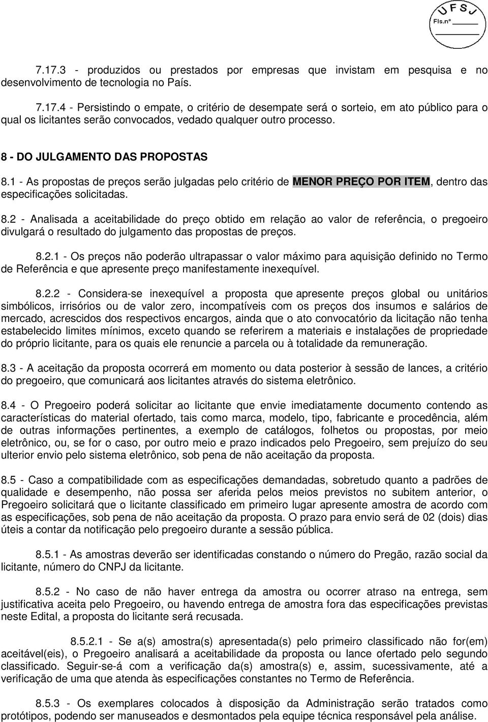 8.2.1 - Os preços não poderão ultrapassar o valor máximo para aquisição definido no Termo de Referência e que apresente preço manifestamente inexequível. 8.2.2 - Considera-se inexequível a proposta