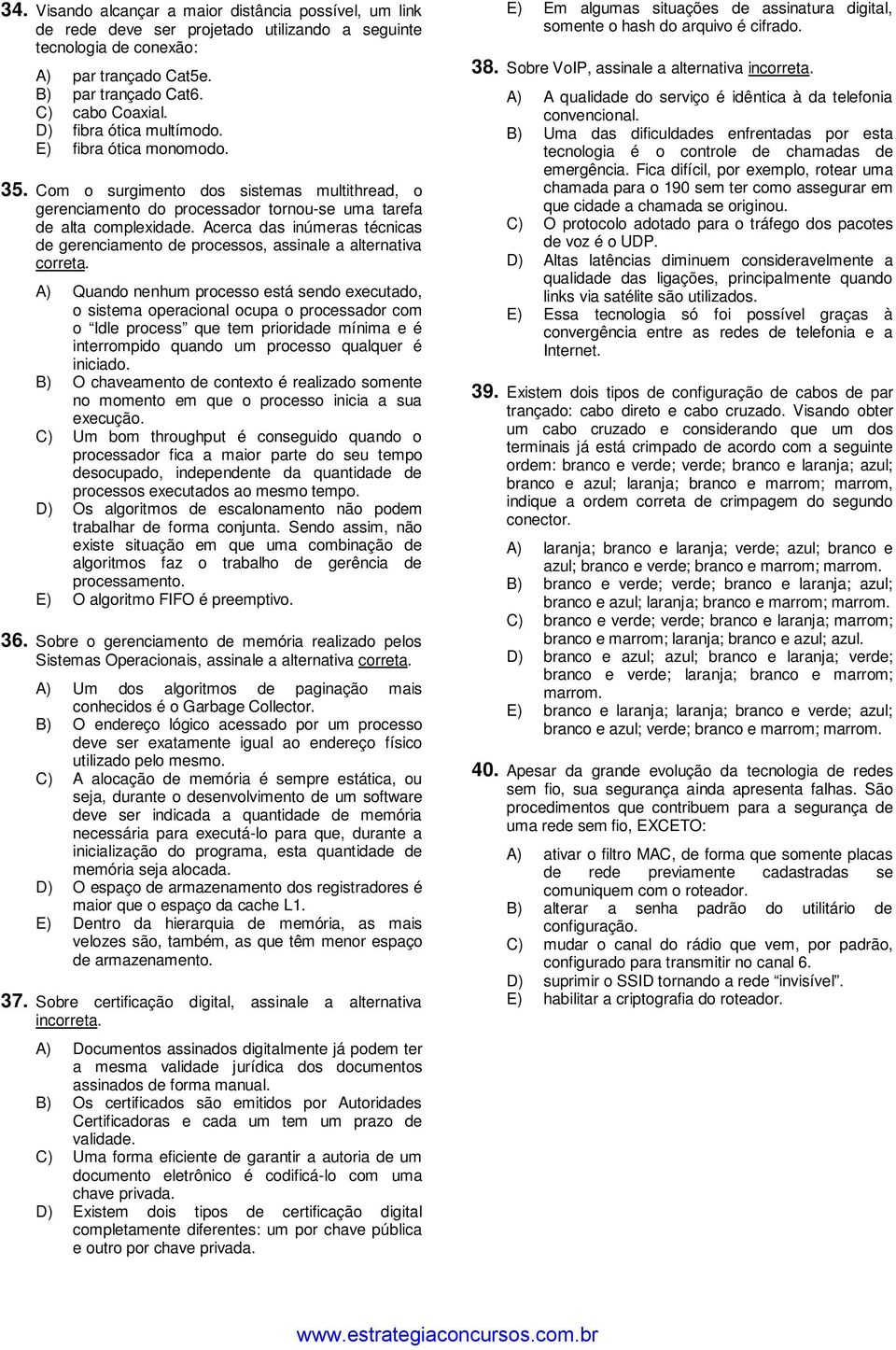 Acerca das inúmeras técnicas de gerenciamento de processos, assinale a alternativa correta.