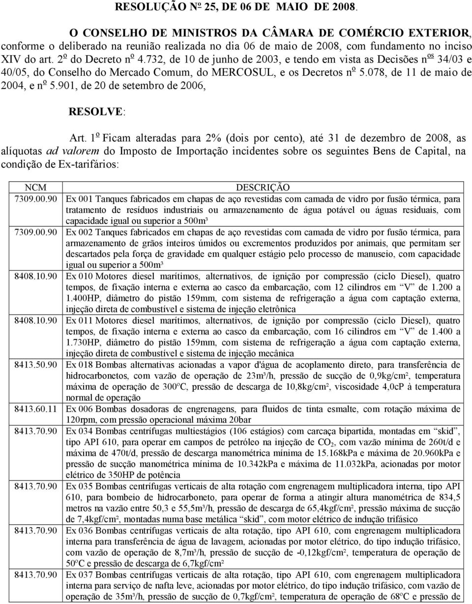 732, de 10 de junho de 2003, e tendo em vista as Decisões n os 34/03 e 40/05, do Conselho do Mercado Comum, do MERCOSUL, e os Decretos n o 5.078, de 11 de maio de 2004, e n o 5.