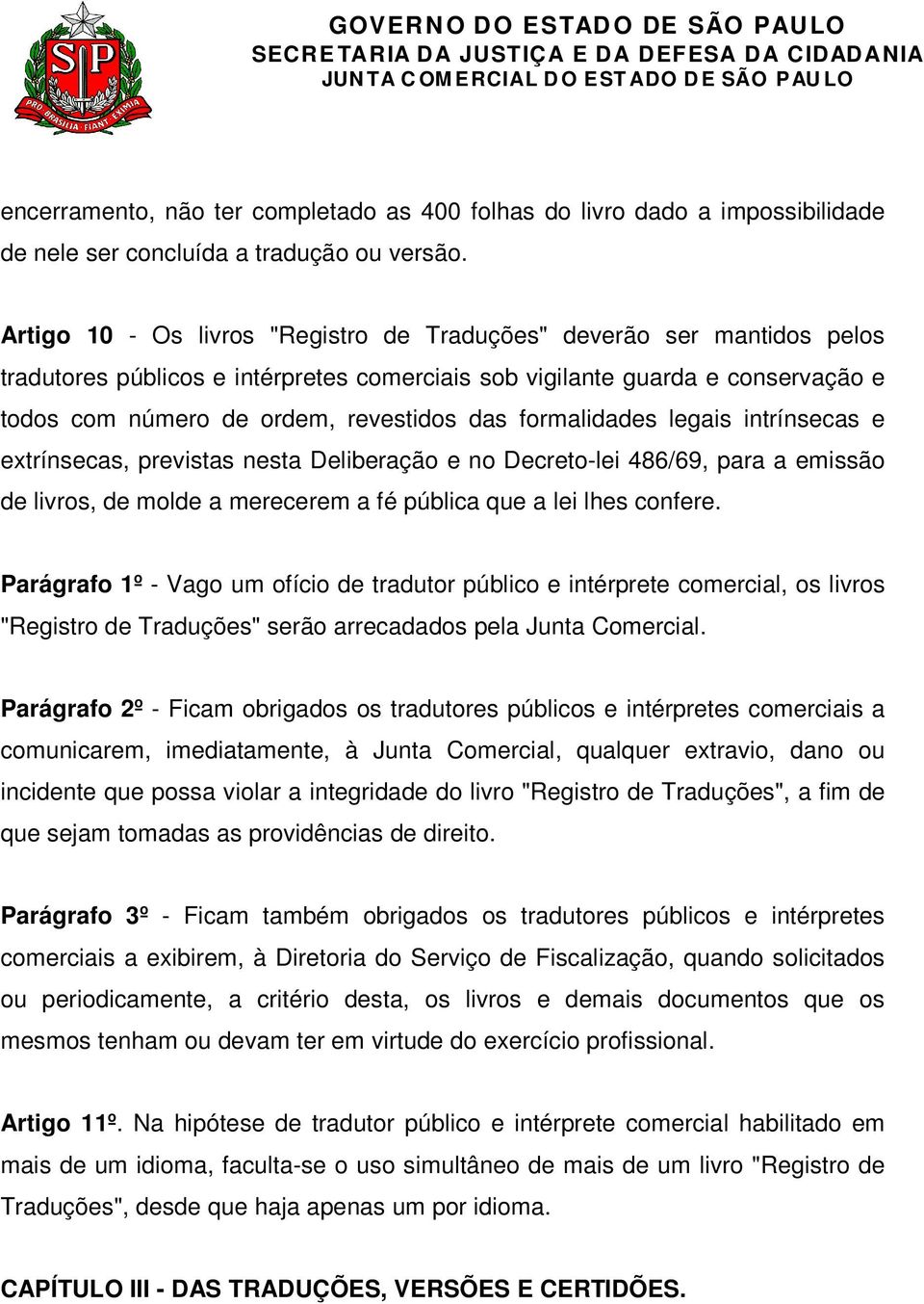 formalidades legais intrínsecas e extrínsecas, previstas nesta Deliberação e no Decreto-lei 486/69, para a emissão de livros, de molde a merecerem a fé pública que a lei lhes confere.