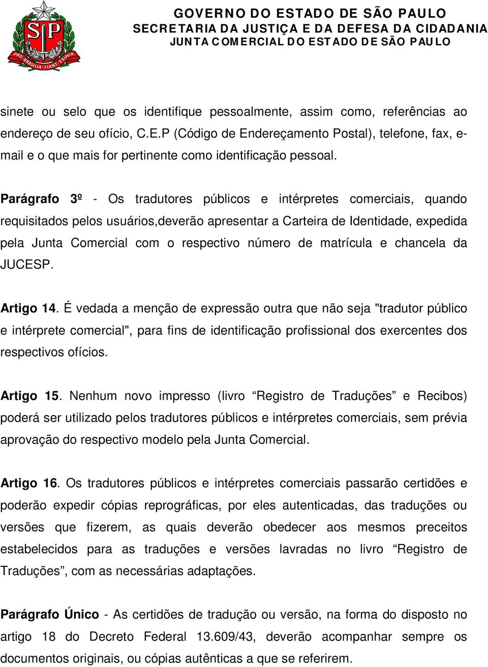 Parágrafo 3º - Os tradutores públicos e intérpretes comerciais, quando requisitados pelos usuários,deverão apresentar a Carteira de Identidade, expedida pela Junta Comercial com o respectivo número