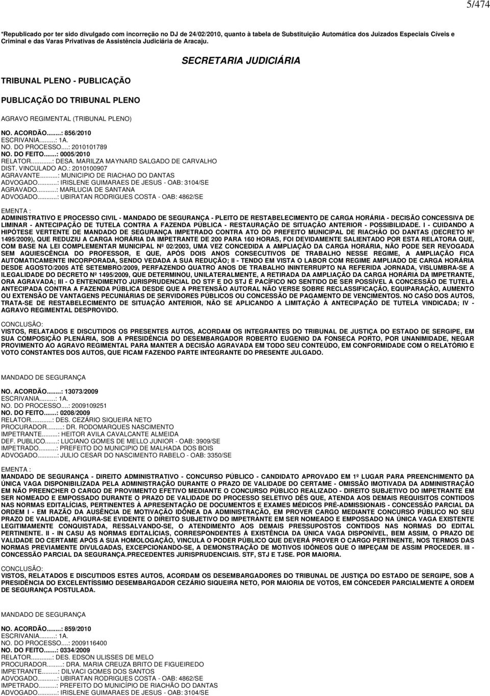 ..: 2010101789 NO. DO FEITO...: 0005/2010 RELATOR...: DESA. MARILZA MAYNARD SALGADO DE CARVALHO DIST. VINCULADO AO.: 2010100907 AGRAVANTE...: MUNICIPIO DE RIACHAO DO DANTAS ADVOGADO.