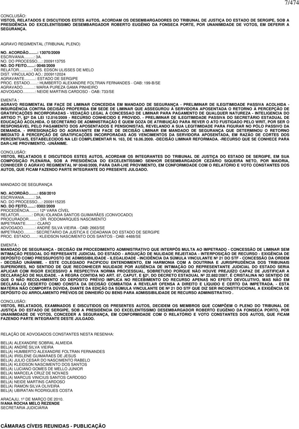 ..: 0048/2009 RELATOR...: DES. EDSON ULISSES DE MELO DIST. VINCULADO AO.: 2009112024 AGRAVANTE...: ESTADO DE SERGIPE PROC. ESTADO...: HUMBERTO ALEXANDRE FOLTRAN FERNANDES - OAB: 199-B/SE AGRAVADO.