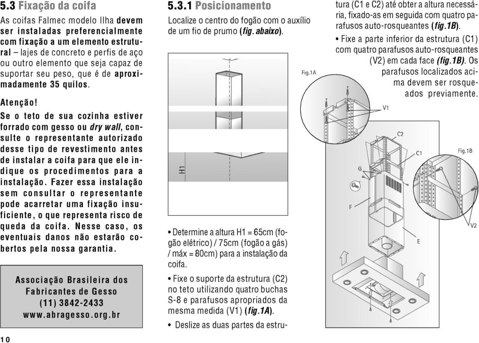 Se o teto de sua cozinha estiver forrado com gesso ou dry wall, consulte o representante autorizado desse tipo de revestimento antes de instalar a coifa para que ele indique os procedimentos para a