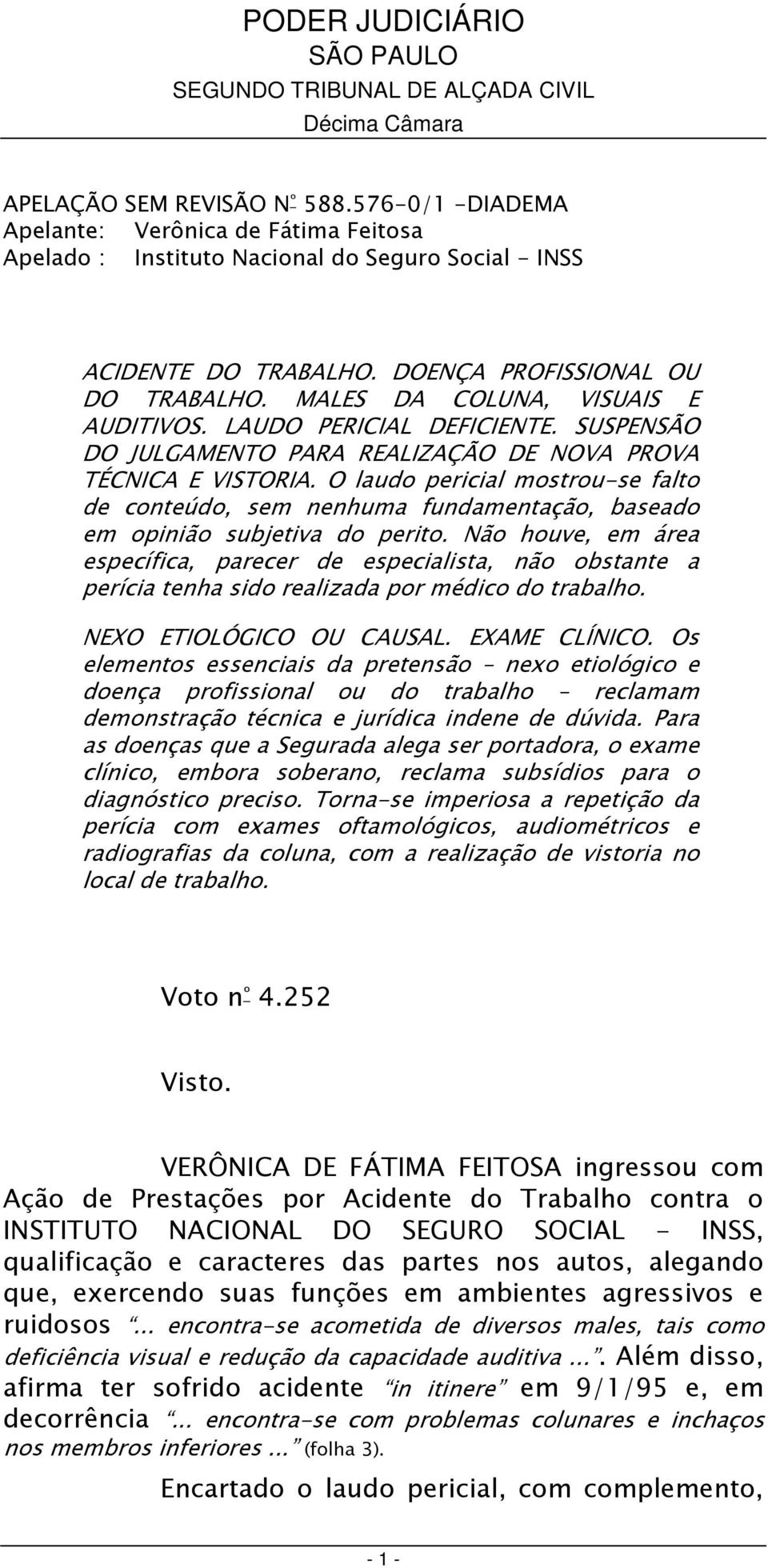 O laudo pericial mostrou-se falto de conteúdo, sem nenhuma fundamentação, baseado em opinião subjetiva do perito.