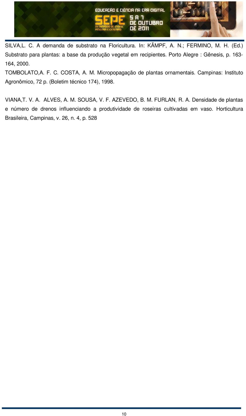 Micropopagação de plantas ornamentais. Campinas: Instituto Agronômico, 72 p. (Boletim técnico 174), 1998. VIANA,T. V. A. ALVES, A. M. SOUSA, V.