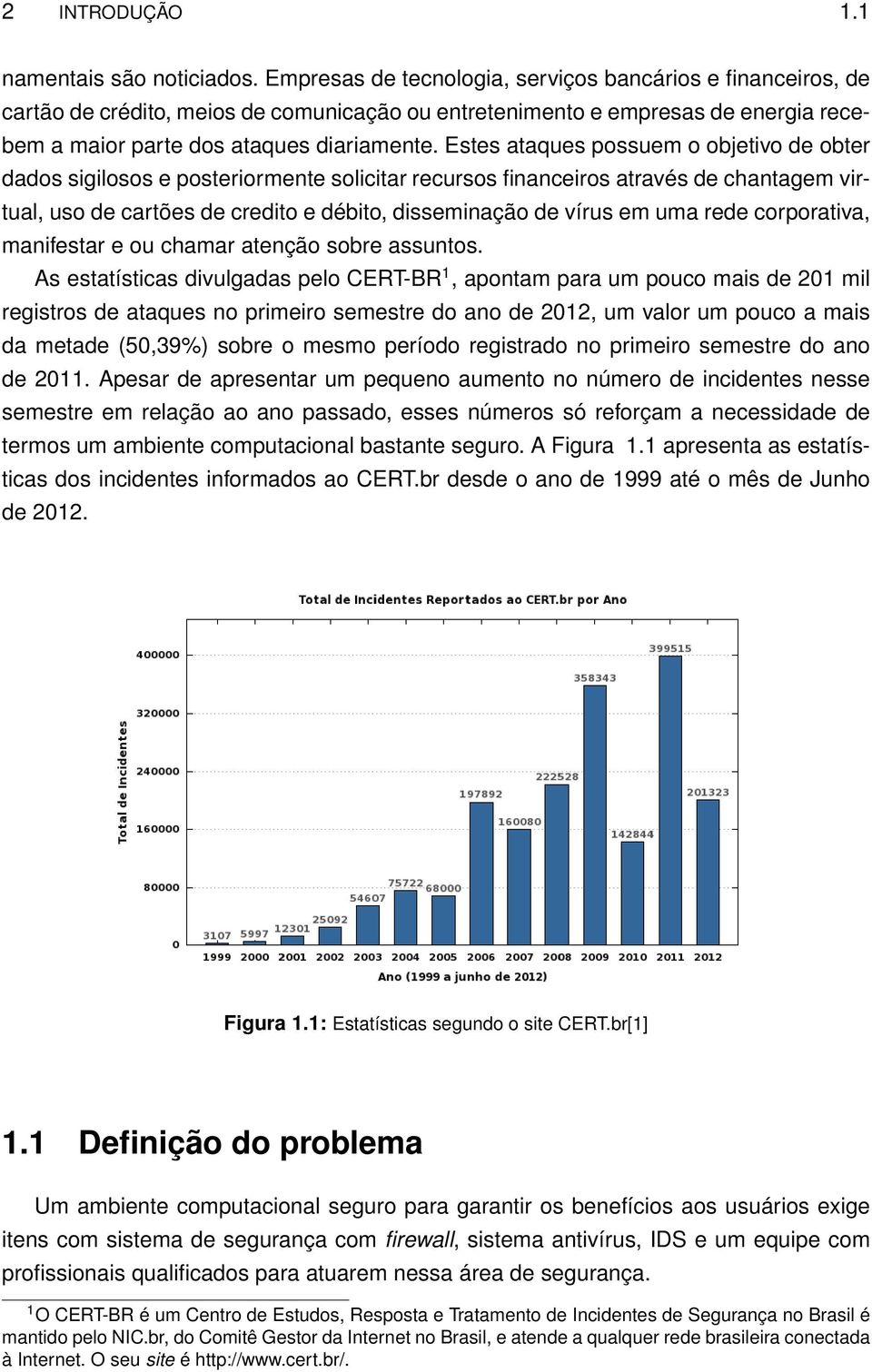 Estes ataques possuem o objetivo de obter dados sigilosos e posteriormente solicitar recursos financeiros através de chantagem virtual, uso de cartões de credito e débito, disseminação de vírus em