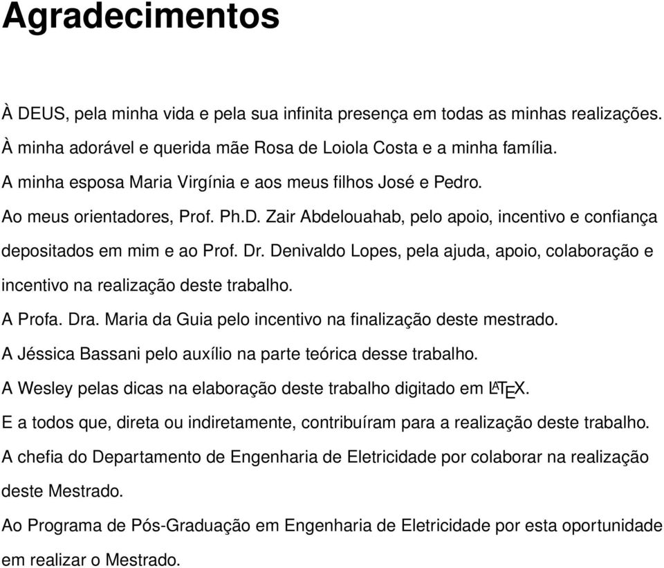 Denivaldo Lopes, pela ajuda, apoio, colaboração e incentivo na realização deste trabalho. A Profa. Dra. Maria da Guia pelo incentivo na finalização deste mestrado.