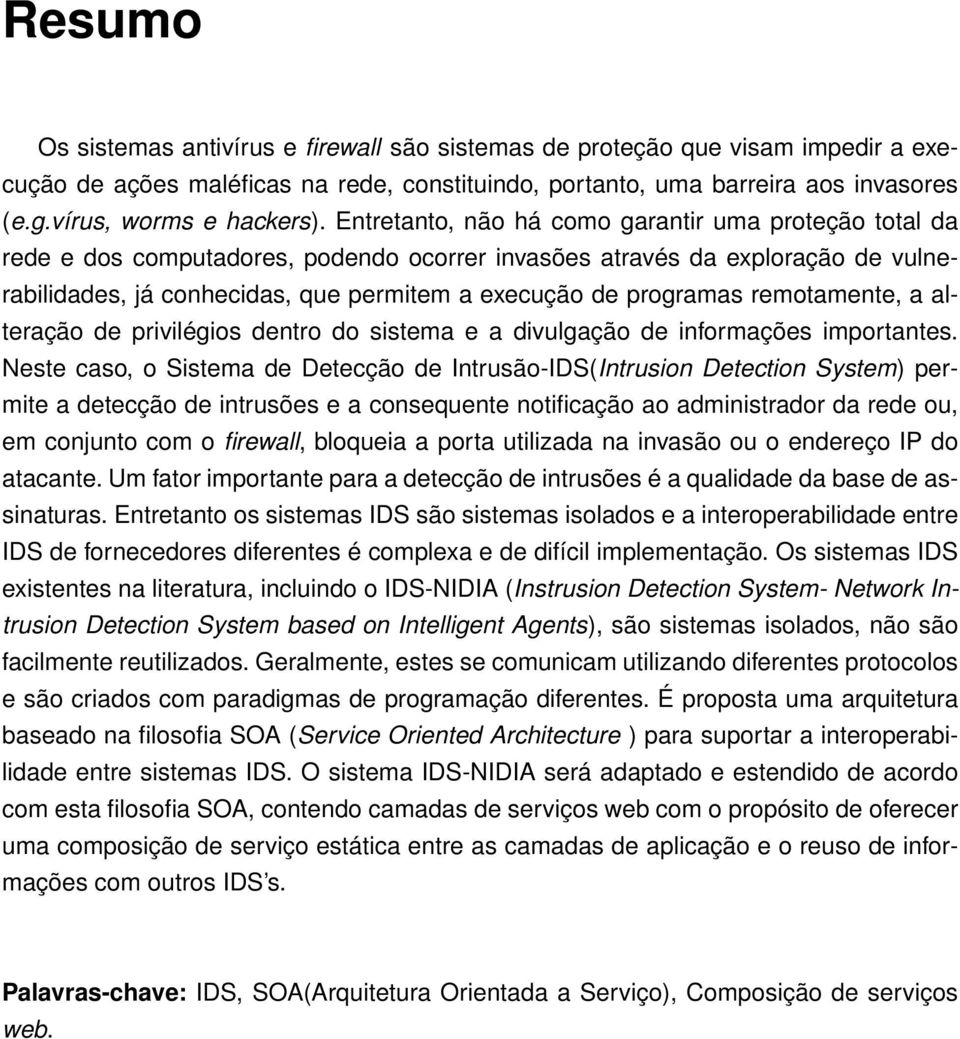 Entretanto, não há como garantir uma proteção total da rede e dos computadores, podendo ocorrer invasões através da exploração de vulnerabilidades, já conhecidas, que permitem a execução de programas