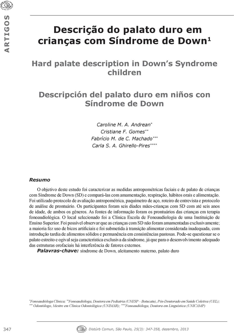 Ghirello-Pires **** Resumo O objetivo deste estudo foi caracterizar as medidas antropométricas faciais e de palato de crianças com Síndrome de Down (SD) e compará-las com amamentação, respiração,