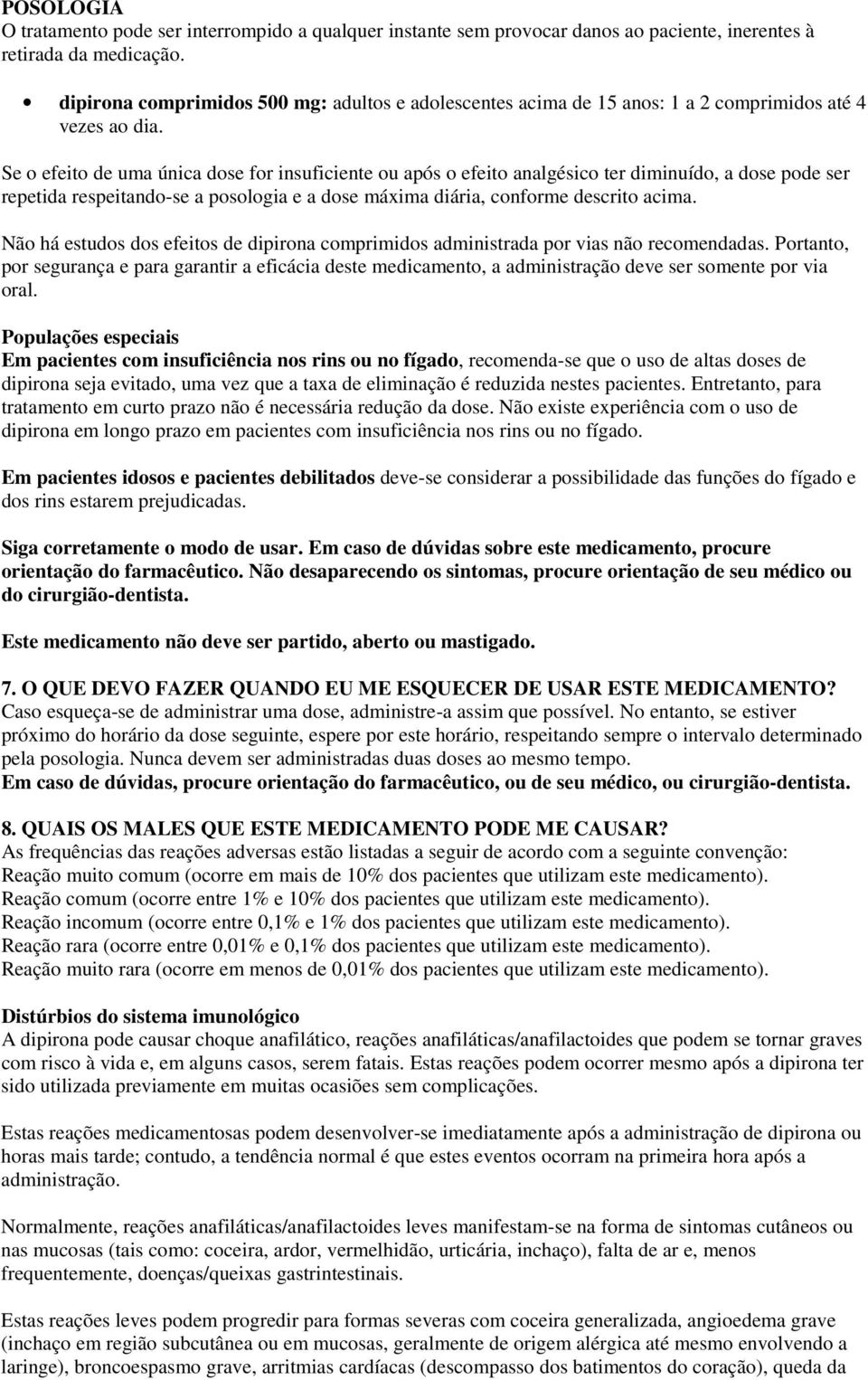 Se o efeito de uma única dose for insuficiente ou após o efeito analgésico ter diminuído, a dose pode ser repetida respeitando-se a posologia e a dose máxima diária, conforme descrito acima.