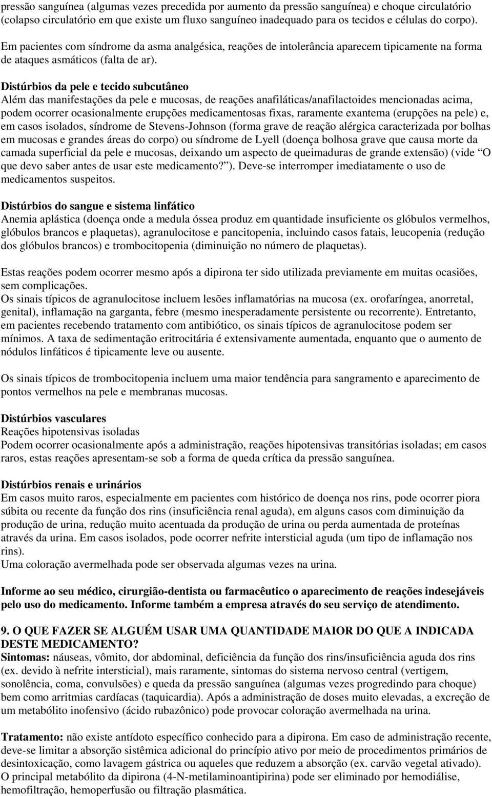 Distúrbios da pele e tecido subcutâneo Além das manifestações da pele e mucosas, de reações anafiláticas/anafilactoides mencionadas acima, podem ocorrer ocasionalmente erupções medicamentosas fixas,