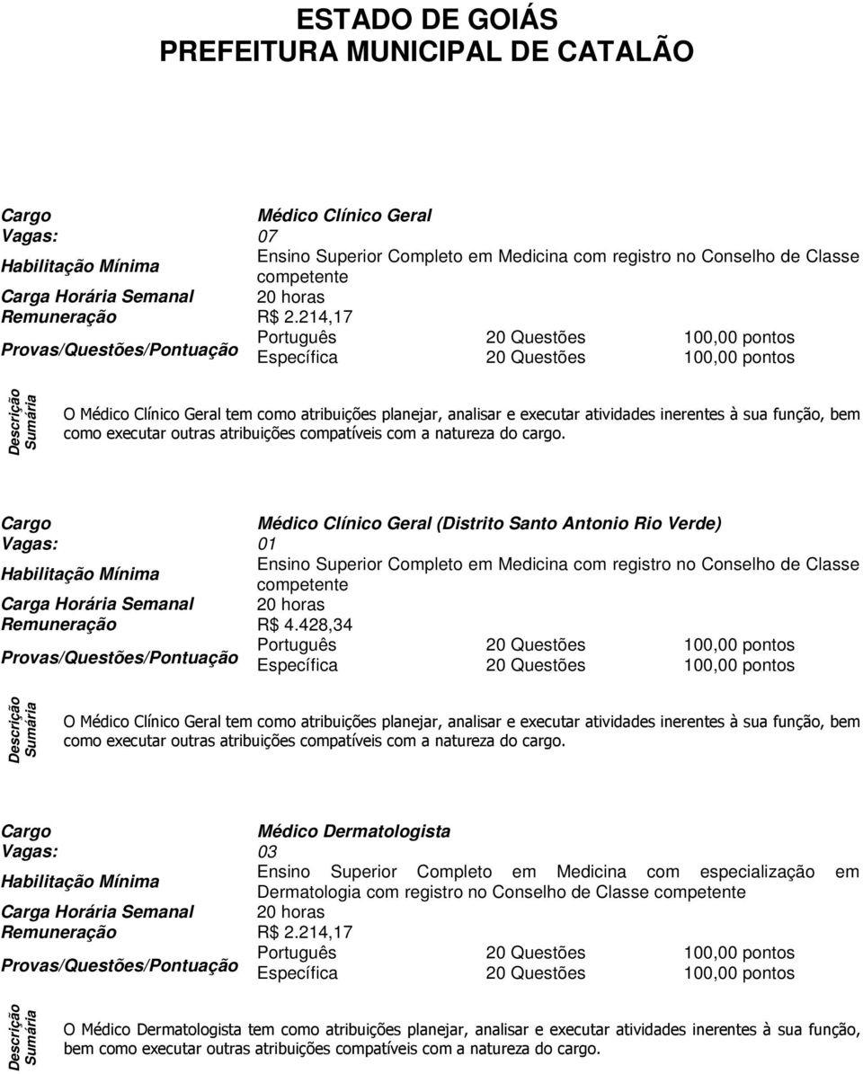Médico Clínico Geral (Distrito Santo Antonio Rio Verde) Vagas: 01 Ensino Superior Completo em Medicina com registro no Conselho de Classe competente Remuneração R$ 4.