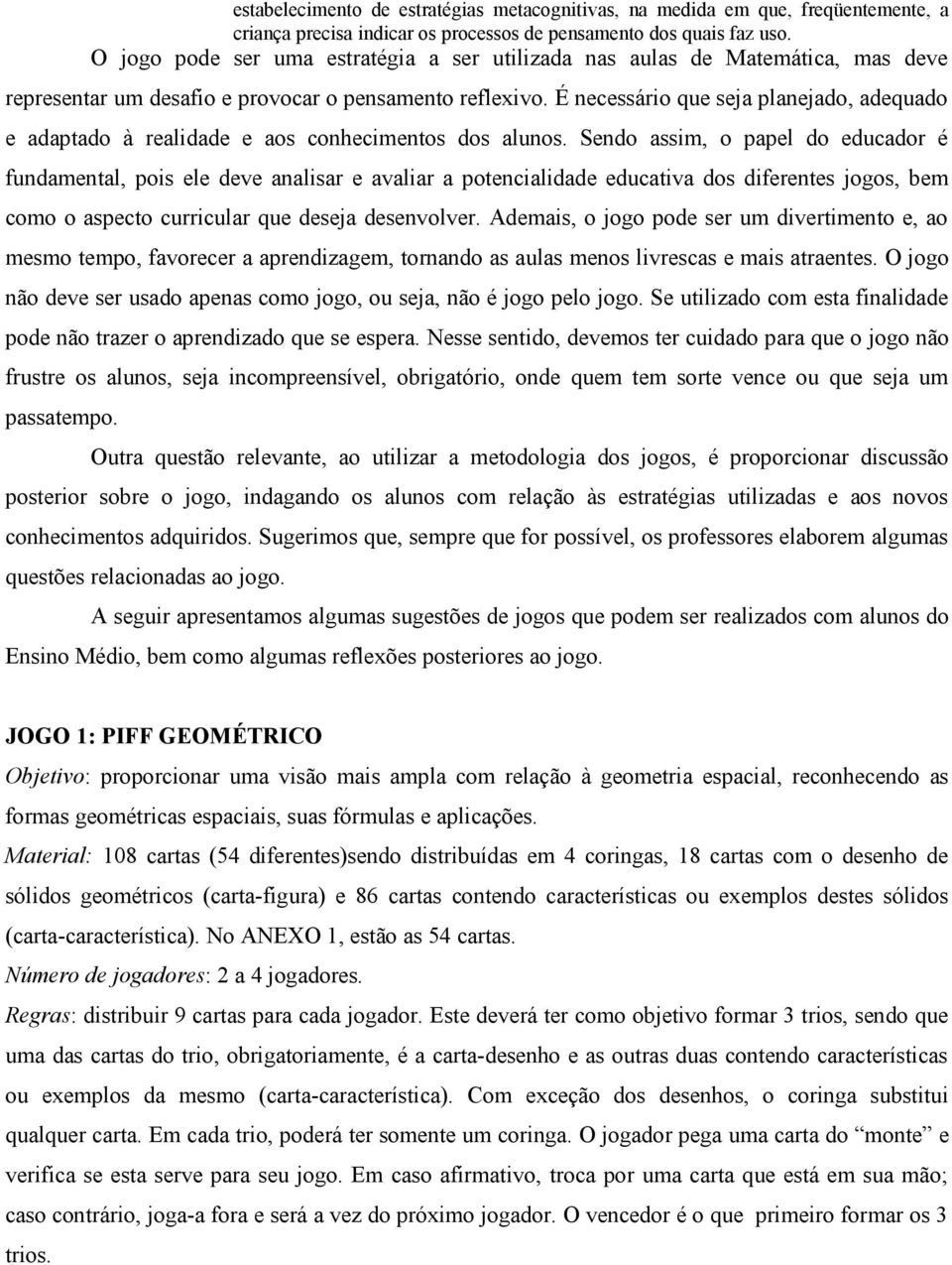 É necessário que seja planejado, adequado e adaptado à realidade e aos conhecimentos dos alunos.