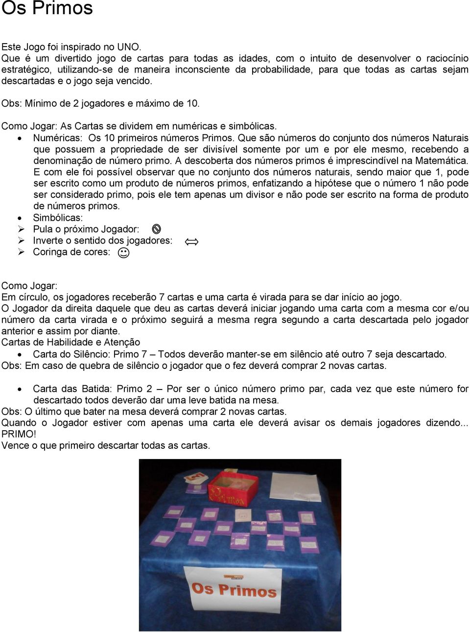 descartadas e o jogo seja vencido. Obs: Mínimo de 2 jogadores e máximo de 10. Como Jogar: As Cartas se dividem em numéricas e simbólicas. Numéricas: Os 10 primeiros números Primos.