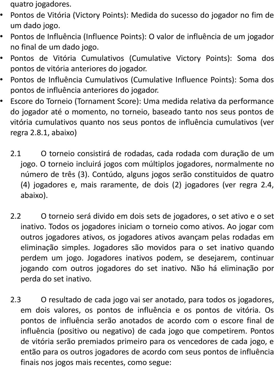 Pontos de Vitória Cumulativos (Cumulative Victory Points): Soma dos pontos de vitória anteriores do jogador.