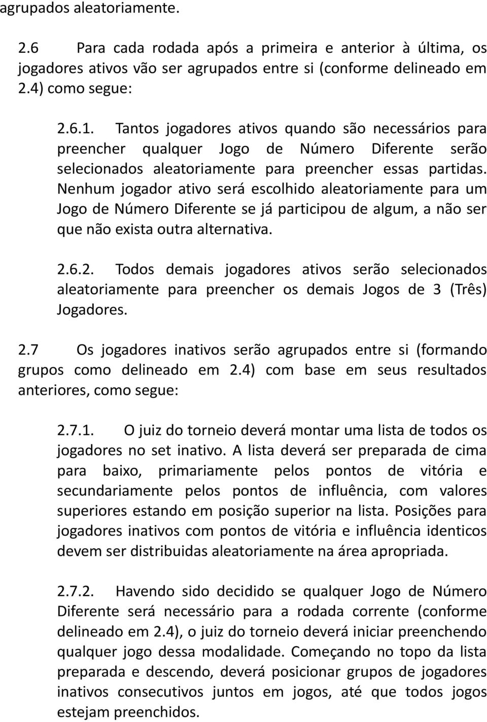 Nenhum jogador ativo será escolhido aleatoriamente para um Jogo de Número Diferente se já participou de algum, a não ser que não exista outra alternativa. 2.