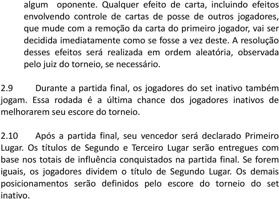 fosse a vez deste. A resolução desses efeitos será realizada em ordem aleatória, observada pelo juiz do torneio, se necessário. 2.9 Durante a partida final, os jogadores do set inativo também jogam.