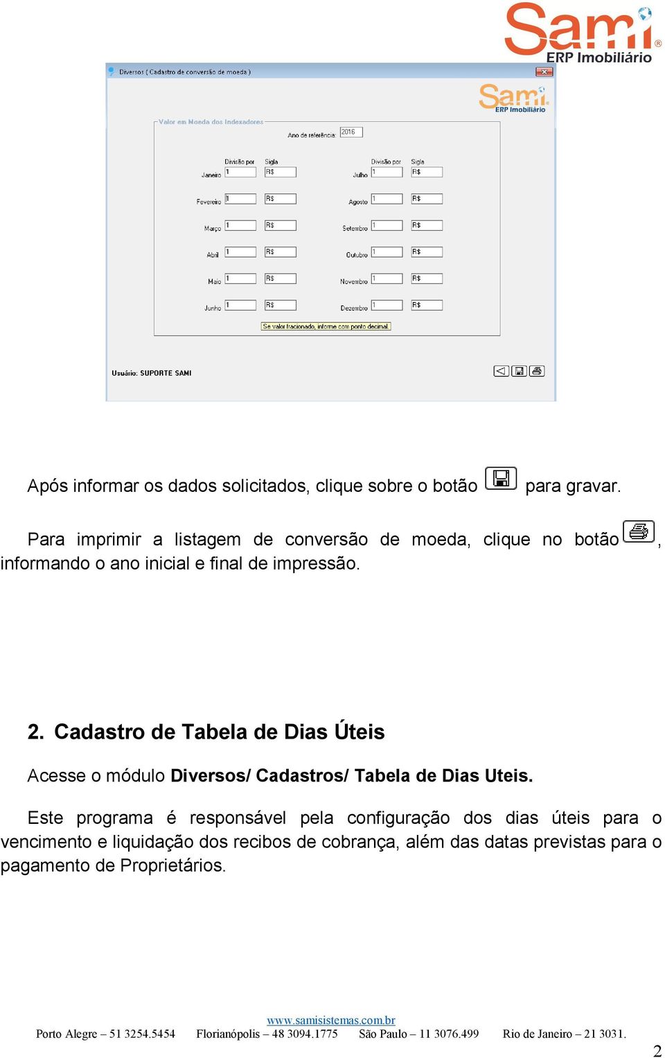 Cadastro de Tabela de Dias Úteis Acesse o módulo Diversos/ Cadastros/ Tabela de Dias Uteis.