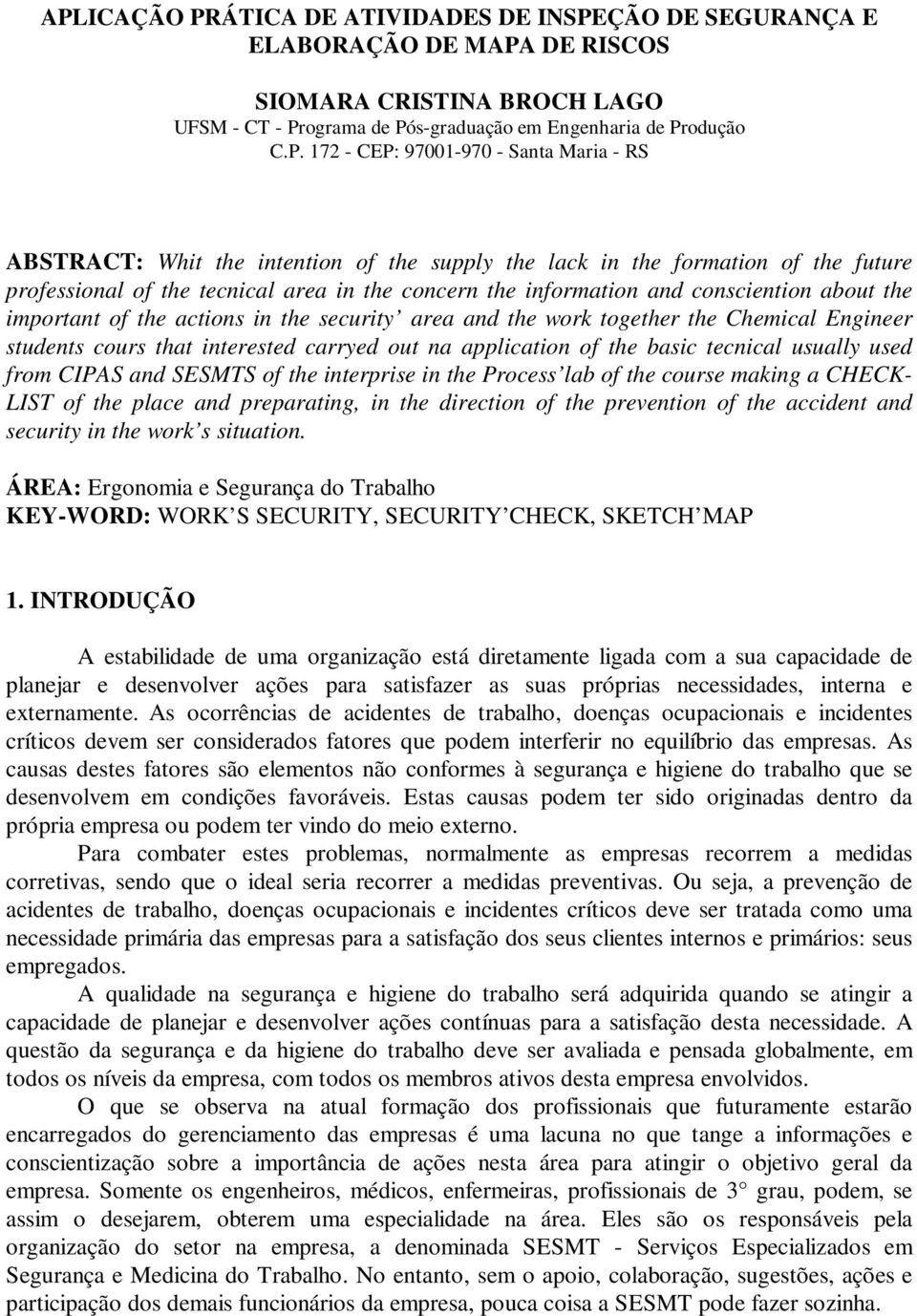 the important of the actions in the security area and the work together the Chemical Engineer students cours that interested carryed out na application of the basic tecnical usually used from CIPAS