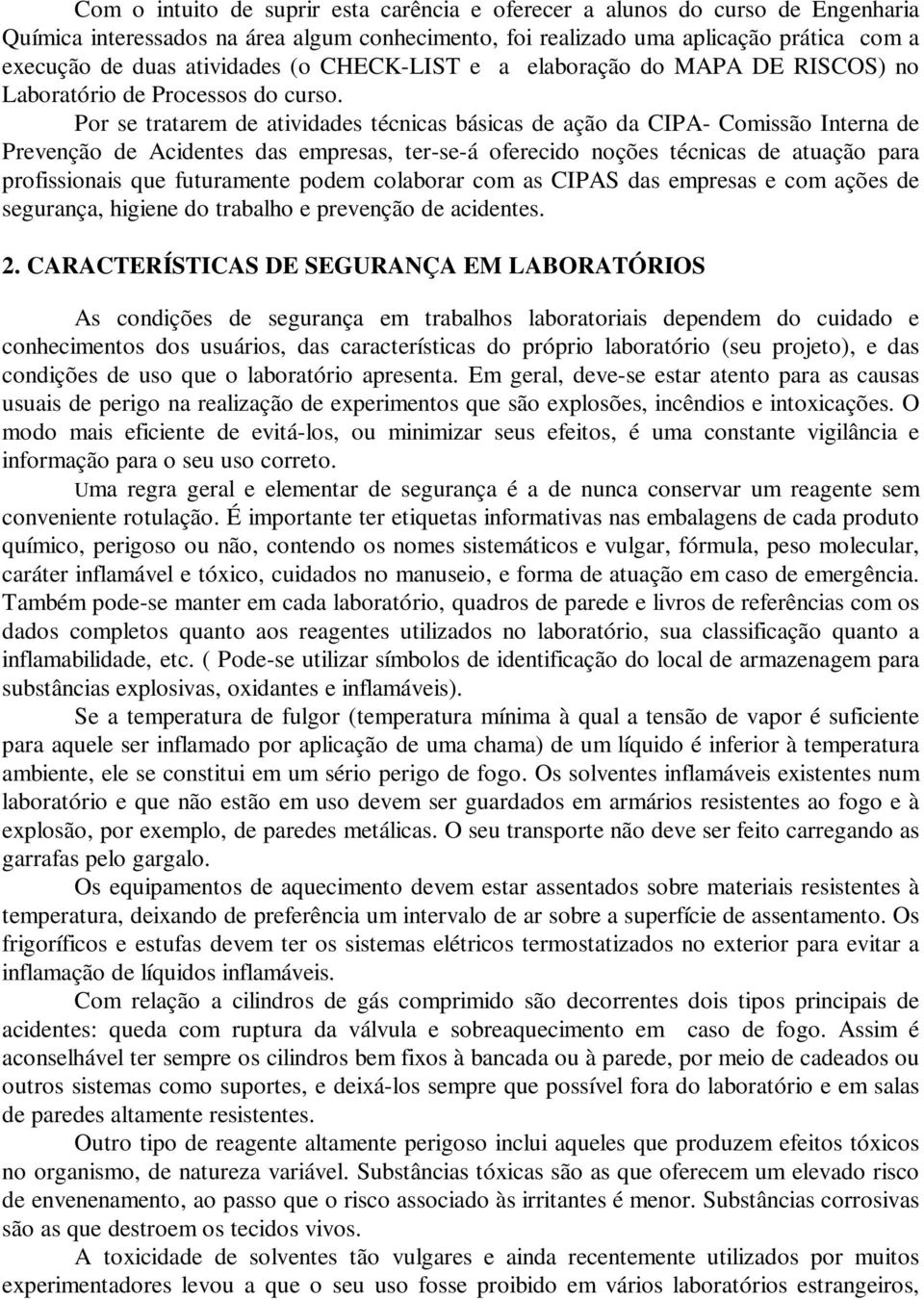 Por se tratarem de atividades técnicas básicas de ação da CIPA- Comissão Interna de Prevenção de Acidentes das empresas, ter-se-á oferecido noções técnicas de atuação para profissionais que